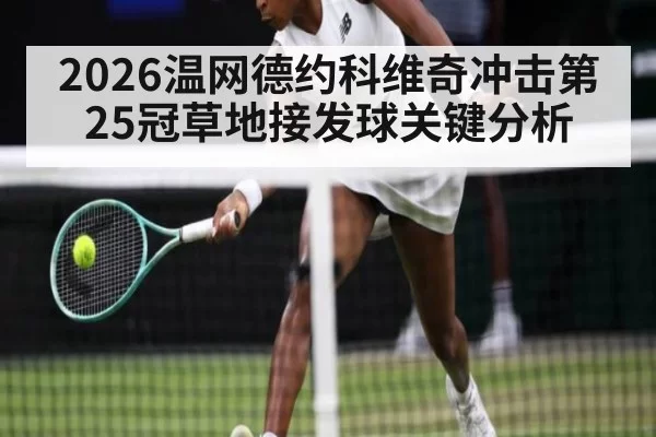 2026温网德约科维奇冲击第25冠草地接发球关键分析